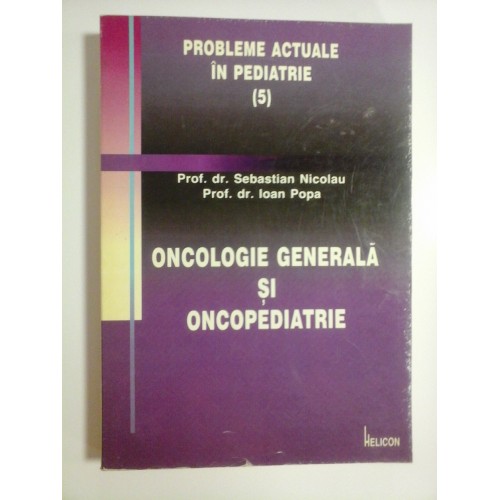 ONCOLOGIE GENERALA SI ONCOPEDIATRIE - PROF. DR. SEBASTIAN NICOLAU, PROF. DR. IOAN POPA ONCOLOGIE GENERALA SI ONCOPEDIATRIE - PROF. DR. SEBASTIAN NICOLAU, PROF. DR. IOAN POPA